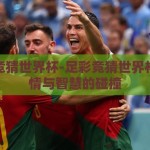 足彩竞猜世界杯-足彩竞猜世界杯，激情与智慧的碰撞