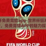 世界杯免费竞猜app-世界杯狂欢新体验，免费竞猜APP的魅力探索