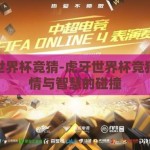 虎牙世界杯竞猜-虎牙世界杯竞猜，激情与智慧的碰撞