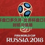 世界杯盘口多久开-世界杯盘口开启的时机与策略
