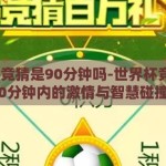 世界杯竞猜是90分钟吗-世界杯竞猜，90分钟内的激情与智慧碰撞