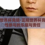 正规的世界杯竞猜-正规世界杯竞猜，理性参与的乐趣与责任