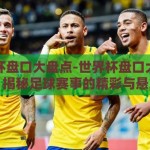 世界杯盘口大盘点-世界杯盘口大盘点，揭秘足球赛事的精彩与悬念
