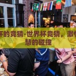 世界杯的竞猜-世界杯竞猜，激情与智慧的碰撞