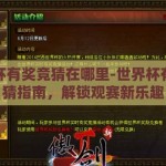 世界杯有奖竞猜在哪里-世界杯有奖竞猜指南，解锁观赛新乐趣