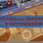 篮球世界杯竞彩app-篮球世界杯竞彩app，数字时代的体育盛宴新窗口