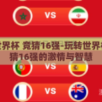 玩转世界杯 竞猜16强-玩转世界杯，竞猜16强的激情与智慧