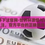 世界杯下注官网-世界杯激情与理性下注，官方平台的正确选择