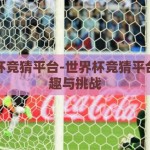 世界杯竞猜平台-世界杯竞猜平台的乐趣与挑战