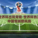中国世界杯出现竞猜-世界杯热潮下的中国竞猜新风尚