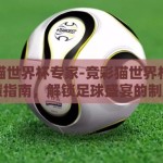 竞彩猫世界杯专家-竞彩猫世界杯专家的智慧指南，解锁足球盛宴的制胜密钥