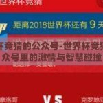 世界杯竞猜的公众号-世界杯竞猜，公众号里的激情与智慧碰撞