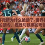 世界杯竞猜为什么被禁了-世界杯竞猜的禁令，理性与秩序的考量