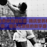 腾讯世界杯竞猜彩票-腾讯世界杯竞猜彩票，娱乐与激情的数字盛宴