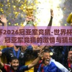 世界杯2026冠亚军竞猜-世界杯2026，冠亚军竞猜的激情与猜想