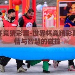 世界杯竞猜彩票-世界杯竞猜彩票，激情与智慧的碰撞
