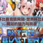 世界杯比赛竞猜网站-世界杯比赛竞猜网站的魅力与挑战