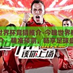 今晚世界杯竞猜推介-今晚世界杯竞猜推介，精准预测，畅享足球盛宴