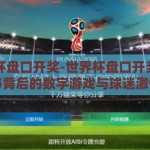 世界杯盘口开奖-世界杯盘口开奖，揭秘背后的数字游戏与球迷激情