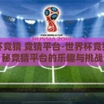 世界杯竞猜 竞猜平台-世界杯竞猜，揭秘竞猜平台的乐趣与挑战