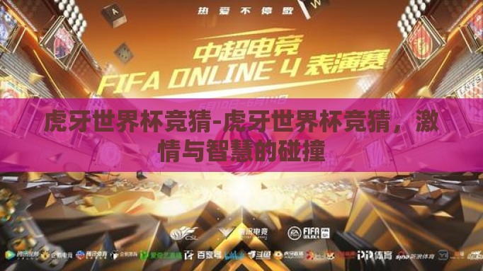 虎牙世界杯竞猜-虎牙世界杯竞猜,激情与智慧的碰撞 虎牙世界杯竞猜-虎牙世界杯竞猜,激情与智慧的碰撞