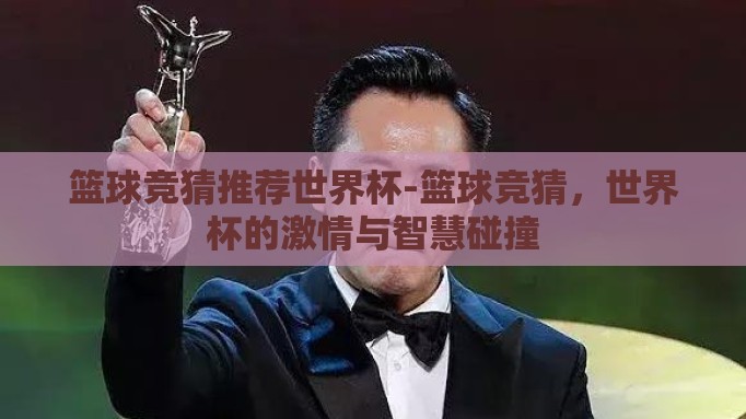 篮球竞猜推荐世界杯-篮球竞猜,世界杯的激情与智慧碰撞 篮球竞猜推荐世界杯-篮球竞猜,世界杯的激情与智慧碰撞