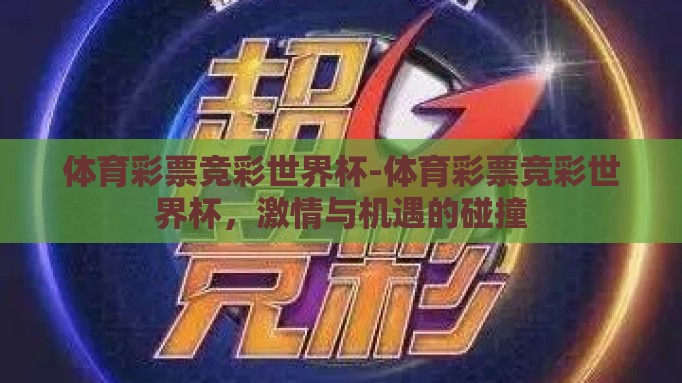体育彩票竞彩世界杯-体育彩票竞彩世界杯,激情与机遇的碰撞 体育彩票竞彩世界杯-体育彩票竞彩世界杯,激情与机遇的碰撞