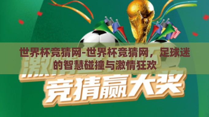 世界杯竞猜网-世界杯竞猜网,足球迷的智慧碰撞与激情狂欢 世界杯竞猜网-世界杯竞猜网,足球迷的智慧碰撞与激情狂欢