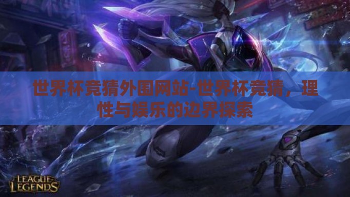 世界杯竞猜外围网站-世界杯竞猜,理性与娱乐的边界探索 世界杯竞猜外围网站-世界杯竞猜,理性与娱乐的边界探索
