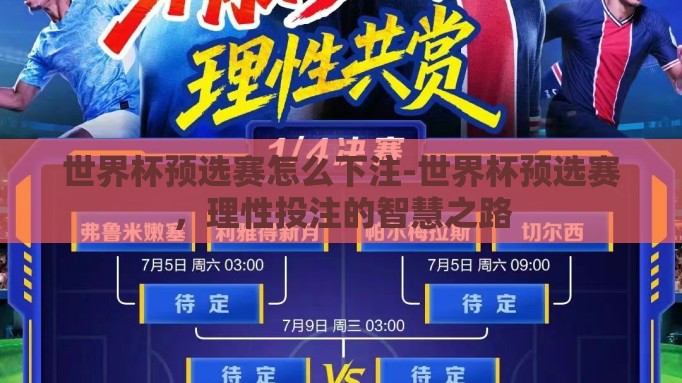 世界杯预选赛怎么下注-世界杯预选赛,理性投注的智慧之路 世界杯预选赛怎么下注-世界杯预选赛,理性投注的智慧之路