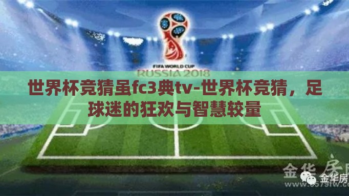 世界杯竞猜虽fc3典tv-世界杯竞猜,足球迷的狂欢与智慧较量 世界杯竞猜虽fc3典tv-世界杯竞猜,足球迷的狂欢与智慧较量