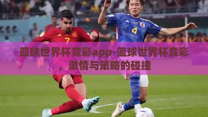 篮球世界杯竞彩app-篮球世界杯竞彩，激情与策略的碰撞