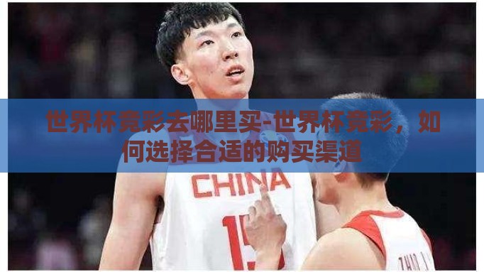 世界杯竞彩去哪里买-世界杯竞彩,如何选择合适的购买渠道 世界杯竞彩去哪里买-世界杯竞彩,如何选择合适的购买渠道