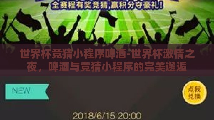 世界杯竞猜小程序啤酒-世界杯激情之夜,啤酒与竞猜小程序的完美邂逅 世界杯竞猜小程序啤酒-世界杯激情之夜,啤酒与竞猜小程序的完美邂逅