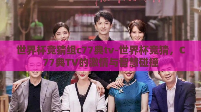 世界杯竞猜组c77典tv-世界杯竞猜，C77典TV的激情与智慧碰撞