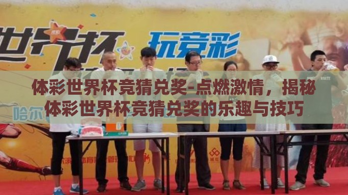 体彩世界杯竞猜兑奖-点燃激情，揭秘体彩世界杯竞猜兑奖的乐趣与技巧