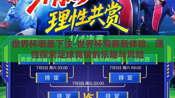 世界杯哪里下注-世界杯观赛新体验,理性探索足球竞猜的乐趣与风险 世界杯哪里下注-世界杯观赛新体验,理性探索足球竞猜的乐趣与风险
