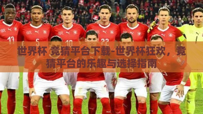 世界杯 竞猜平台下载-世界杯狂欢,竞猜平台的乐趣与选择指南 世界杯 竞猜平台下载-世界杯狂欢,竞猜平台的乐趣与选择指南