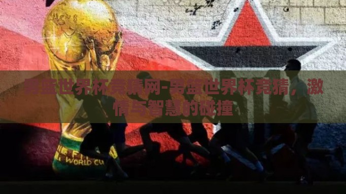 男篮世界杯竞猜网-男篮世界杯竞猜，激情与智慧的碰撞