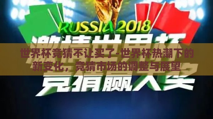 世界杯竞猜不让买了-世界杯热潮下的新变化，竞猜市场的调整与展望