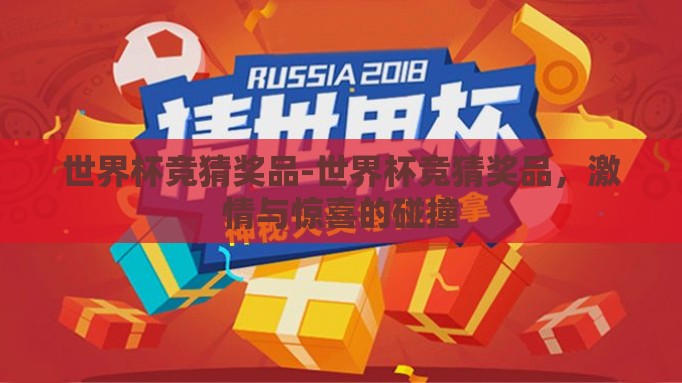 世界杯竞猜奖品-世界杯竞猜奖品,激情与惊喜的碰撞 世界杯竞猜奖品-世界杯竞猜奖品,激情与惊喜的碰撞
