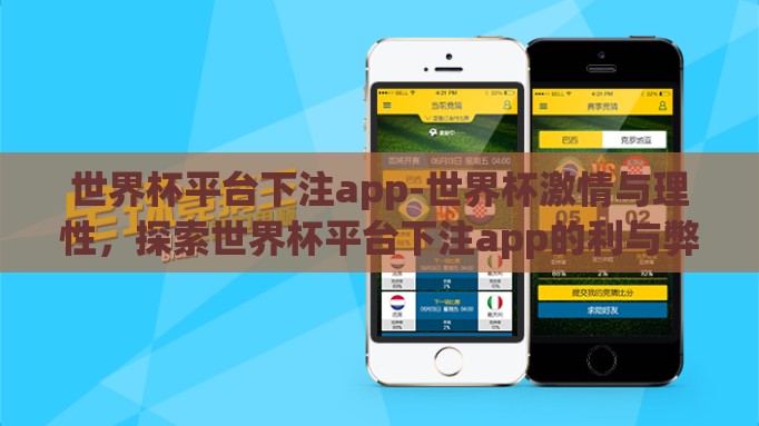 世界杯平台下注app-世界杯激情与理性,探索世界杯平台下注app的利与弊 世界杯平台下注app-世界杯激情与理性,探索世界杯平台下注app的利与弊