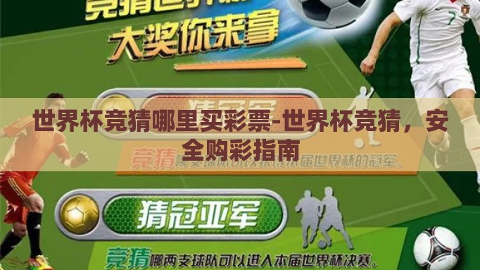 世界杯竞猜哪里买彩票-世界杯竞猜,安全购彩指南 世界杯竞猜哪里买彩票-世界杯竞猜,安全购彩指南