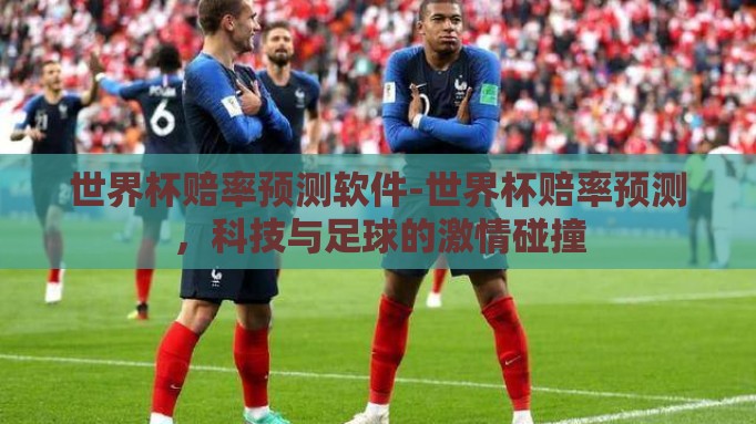 世界杯赔率预测软件-世界杯赔率预测,科技与足球的激情碰撞 世界杯赔率预测软件-世界杯赔率预测,科技与足球的激情碰撞