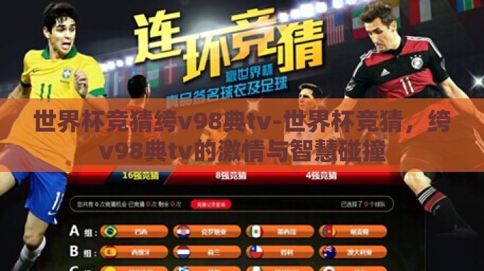 世界杯竞猜绔v98典tv-世界杯竞猜，绔v98典tv的激情与智慧碰撞