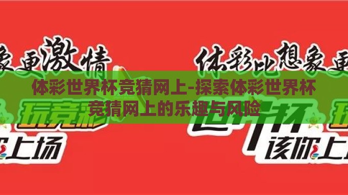 体彩世界杯竞猜网上-探索体彩世界杯竞猜网上的乐趣与风险 体彩世界杯竞猜网上-探索体彩世界杯竞猜网上的乐趣与风险