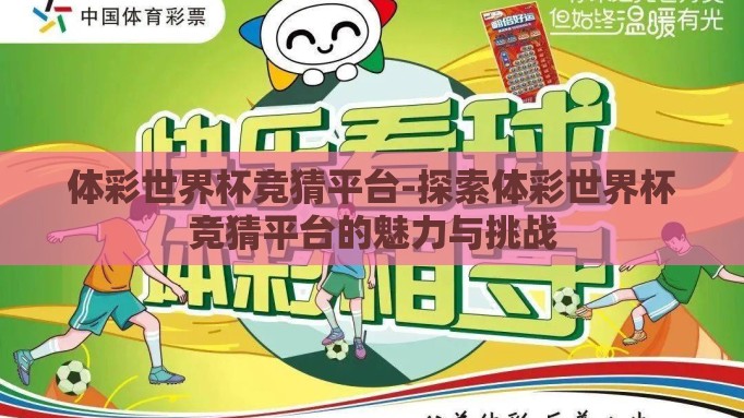 体彩世界杯竞猜平台-探索体彩世界杯竞猜平台的魅力与挑战