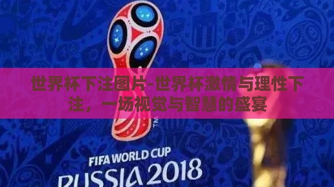 世界杯下注图片-世界杯激情与理性下注,一场视觉与智慧的盛宴 世界杯下注图片-世界杯激情与理性下注,一场视觉与智慧的盛宴