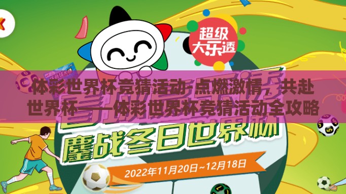 体彩世界杯竞猜活动-点燃激情,共赴世界杯——体彩世界杯竞猜活动全攻略 体彩世界杯竞猜活动-点燃激情,共赴世界杯——体彩世界杯竞猜活动全攻略