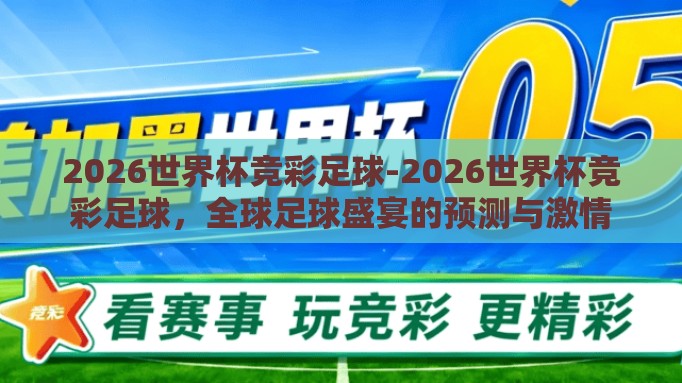 2026世界杯竞彩足球-2026世界杯竞彩足球，全球足球盛宴的预测与激情